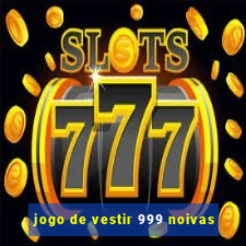 jogo de vestir 999 noivas